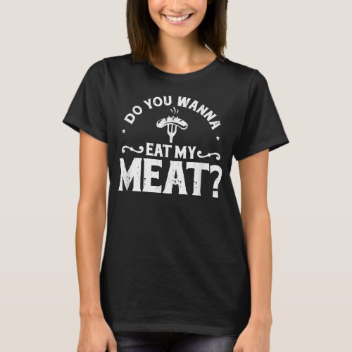 Do You Wanna Eat My Meat  BBQ Gift  T_Shirt