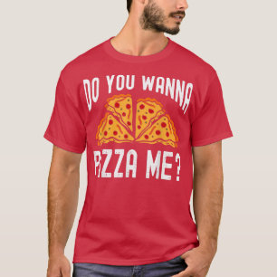 Do you wanna Pizza me Funny Saying Men Women T-Shirt