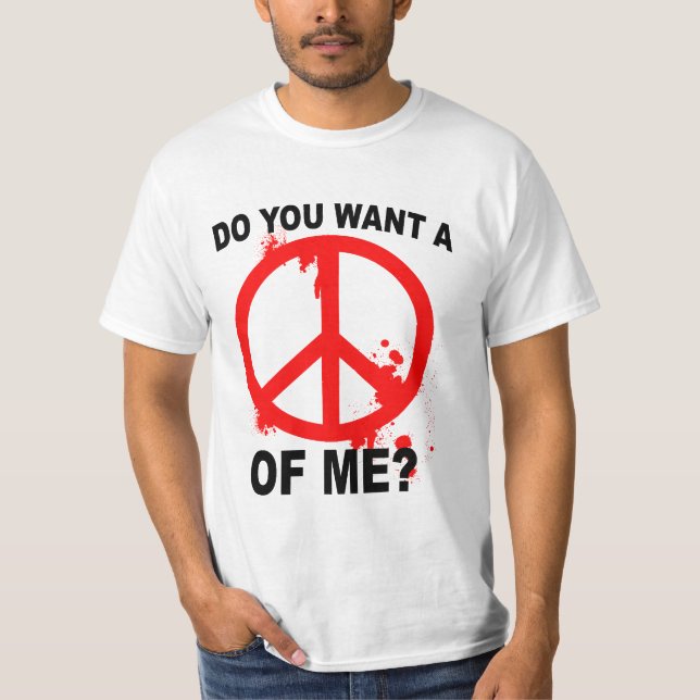 Do You Want A Peace Of Me? T-Shirt (Front)