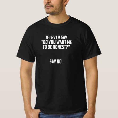Do You Want Me To Be Honest T_Shirt