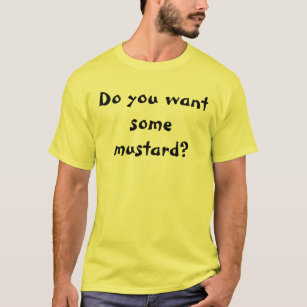 Do you want some mustard? T-Shirt