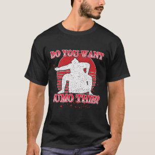 Do You Want Sumo This Funny Wrestling Gift T-Shirt