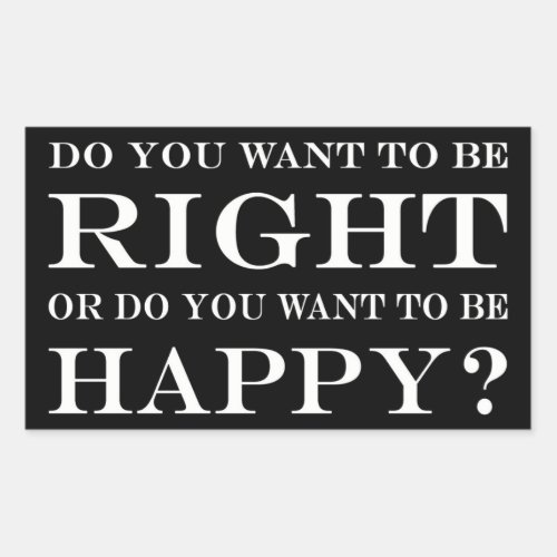 Do You Want To Be Right Or Happy 003 Rectangular Sticker