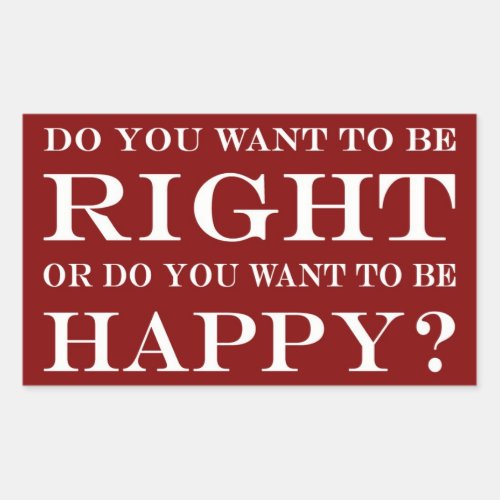 Do You Want To Be Right Or Happy 027 Rectangular Sticker