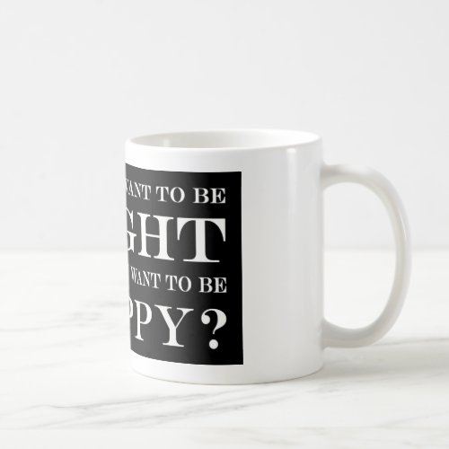 Do You Want To Be Right Or Happy 034 Coffee Mug