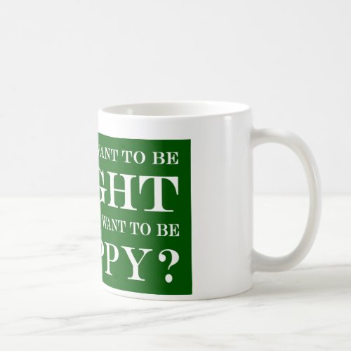 Do You Want To Be Right Or Happy 07 Coffee Mug
