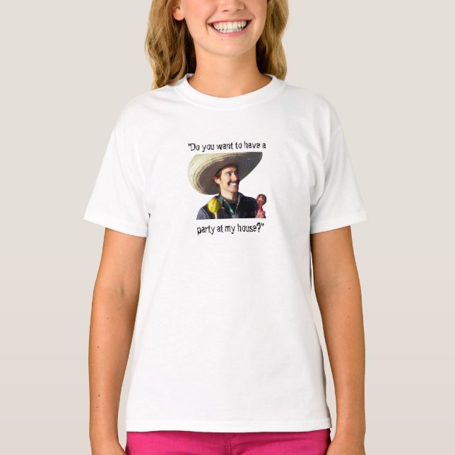 “Do You Want to Have a Party at My House?” T-Shirt (Front)