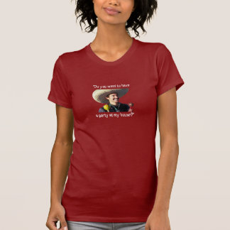 “Do You Want to Have a Party at My House?” T-Shirt