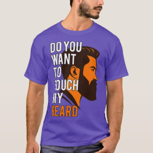 Do you want to touch my BeardFathers Day T-Shirt