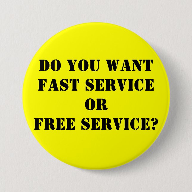Do you wantFAST serviceORFREE service? Pinback Button (Front)