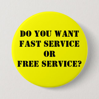 Do you wantFAST serviceORFREE service? Pinback Button