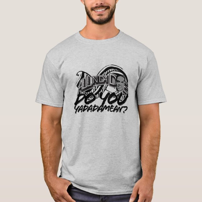 Do You Yadadamean? - Customized T-Shirt (Front)