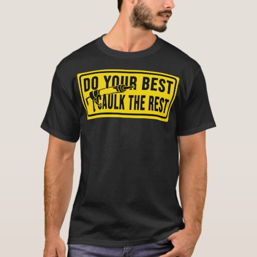 do your best caulk the rest Construction phrase  T_Shirt