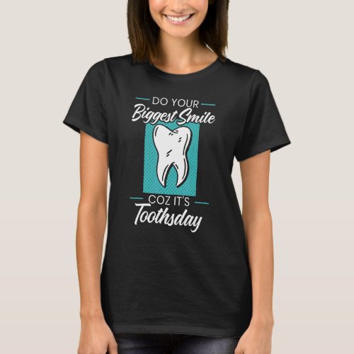 Do Your Biggest Smile Coz Its Toothsday Dentist D T_Shirt