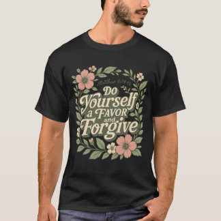 Do Yourself a Favor and Forgive T-Shirt