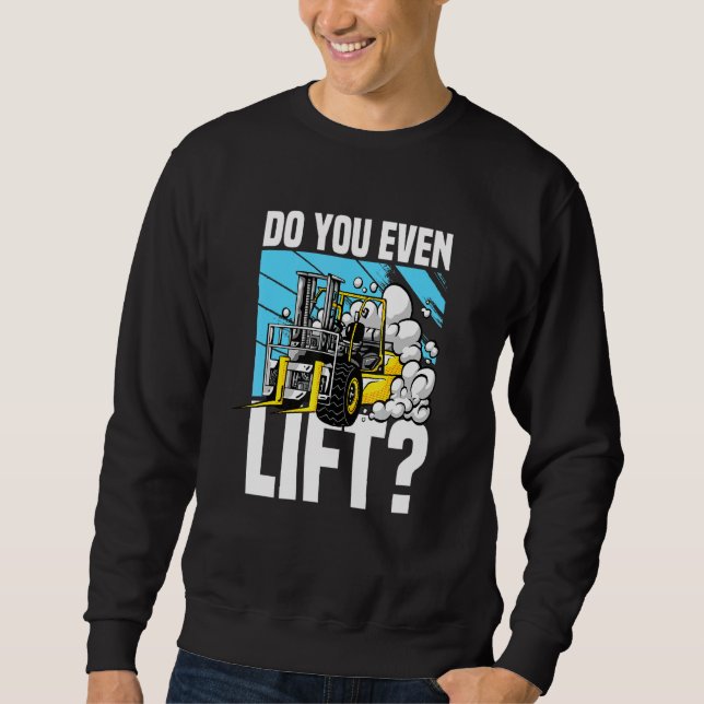 Do Yous Even Lift Forklift Driver Lifting Goods Sweatshirt (Front)