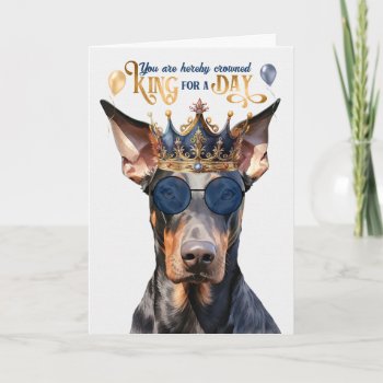 Doberman Dog King For A Day Funny Birthday Card by PAWSitivelyPETs at Zazzle