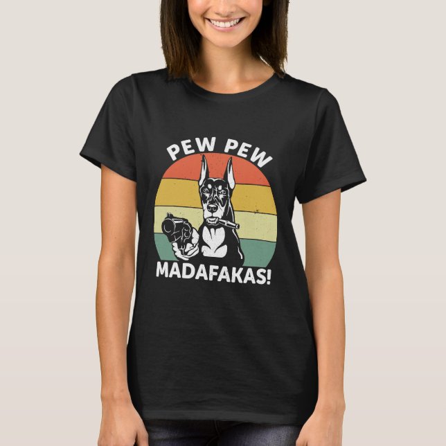 Doberman Dog Pew Pew Madafakas Crazy 1106 T-Shirt (Front)
