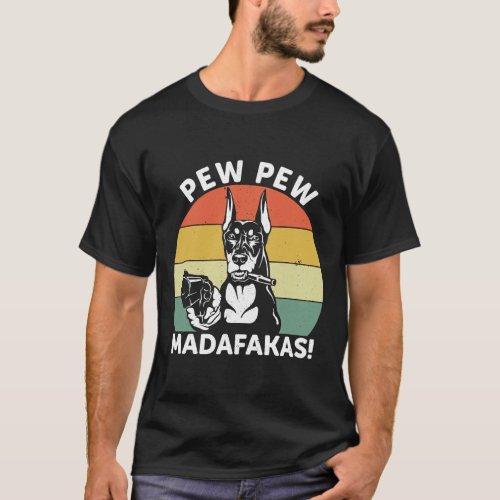 Doberman Dog Pew Pew Madafakas Crazy  1106 T_Shirt