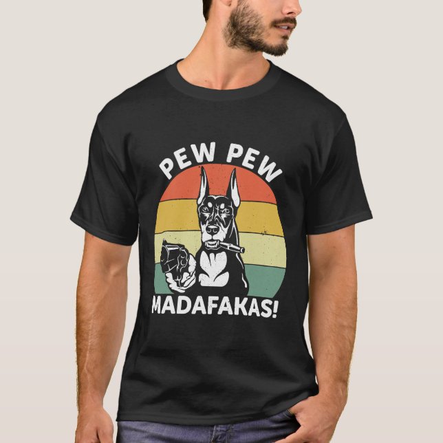Doberman Dog Pew Pew Madafakas Crazy  1106 T-Shirt (Front)