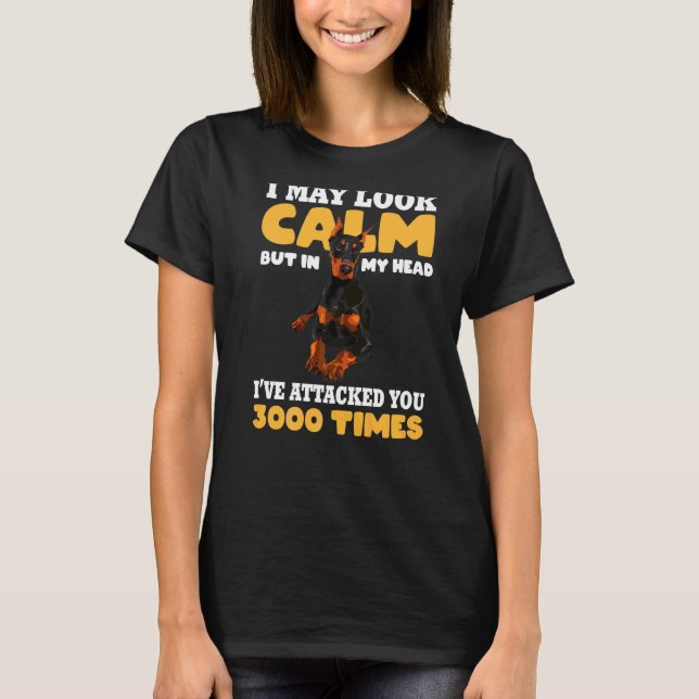 Doberman Dog Pinscher  I May Look Calm T-Shirt (Front)
