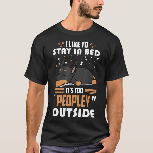 Doberman Dog Stay In Bed Its Too Peopley Outside T-Shirt (Front)