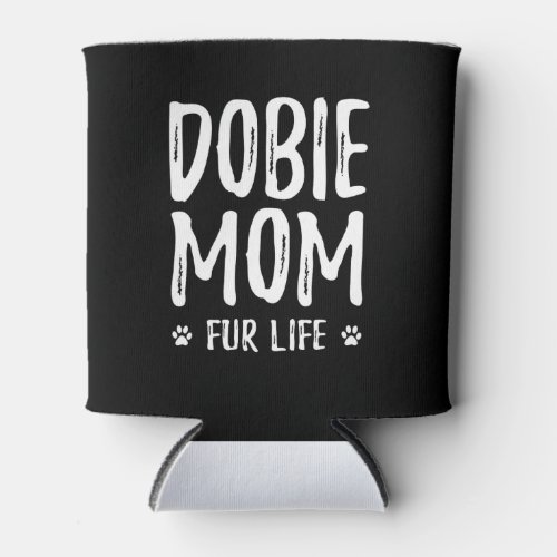 Doberman Gift  Dobie Mom Fur Life Doberman Can Cooler
