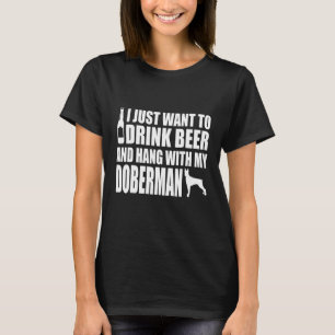 Doberman - I Just Want To Drink Beer And Hang With T-Shirt