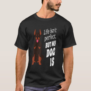 Doberman Pincher Dog Owner Life Isn't Perfect But T-Shirt