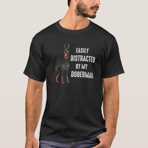 Doberman Pinscher Dog Easily Distracted T_Shirt