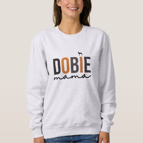 Doberman Pinscher Dog Gift Dobie Mama Dog Mom Mama Sweatshirt