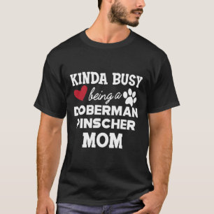 Doberman Pinscher Dog Kinda Busy Being A Doberman T-Shirt