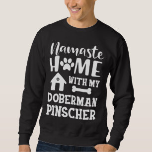 Doberman Pinscher Dog Namaste Home With My Doberma Sweatshirt
