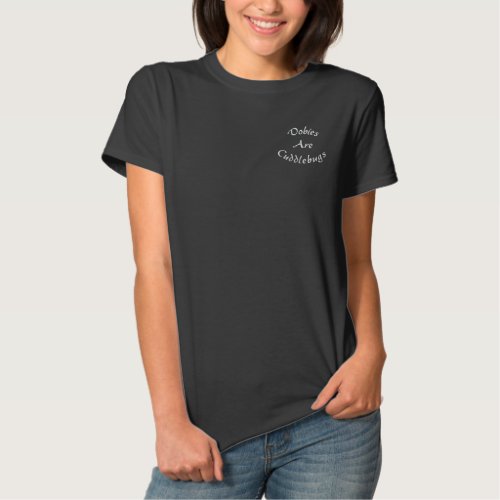 Dobies Are Cuddlebugs Embroidered T Shirt