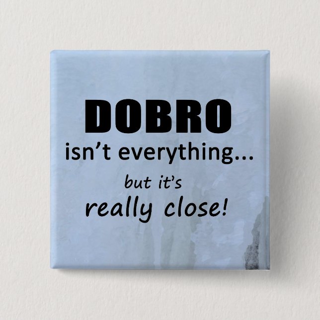 Dobro Isn't Everything Button (Front)