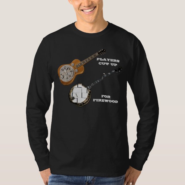 DOBRO PLAYERS CUT UP BANJOS FOR FIREWOOD-T-SHIRT T-Shirt (Front)
