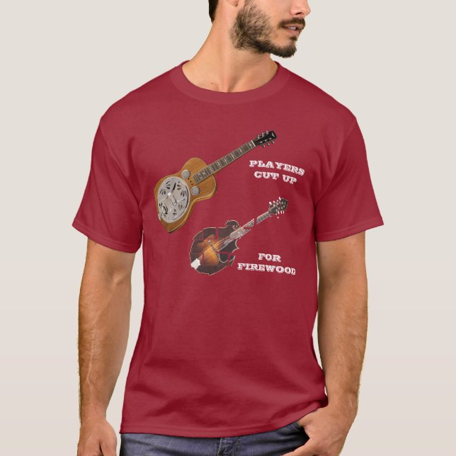 DOBRO PLAYERS CUT UP MANDOLINS FOR FIREWOOD- T-Shirt (Front)