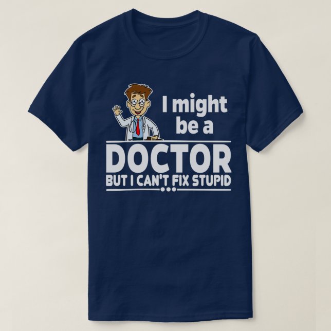 Doctor Canx27t Fix Stupid 1 T-Shirt (Design Front)