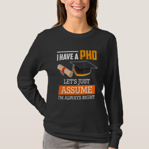 Doctor degree let's assume I am always right Ph.D_ T-Shirt