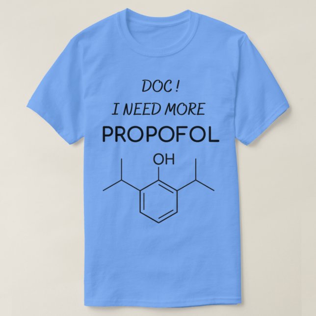 Doctor I need more Propofol anesthesia T-Shirt (Design Front)