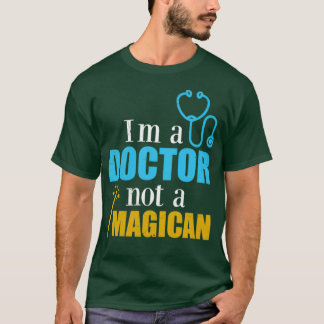 Doctor Ix27m a Doctor not a Magican Funny Gift Ide T-Shirt