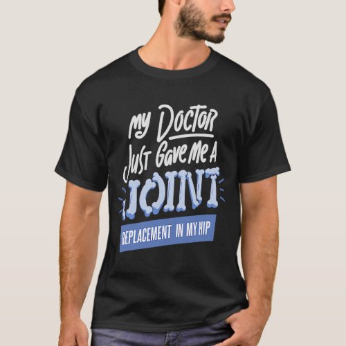 Doctor Just Gave Me A Joint Replacement In My Hip  T_Shirt