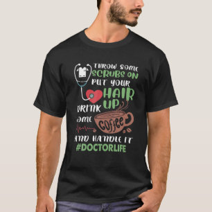 Doctor Life Throw Some Scrubs On And Handle It T-Shirt