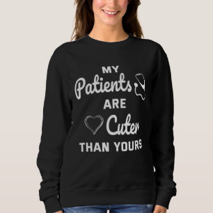 Doctor My Patients Are Cuter Than Yours Pediatrici Sweatshirt