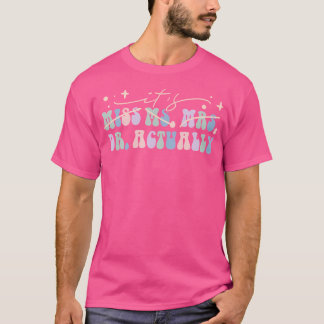 Doctor Of Education Edd It'S Miss Ms Mrs Dr Actual T-Shirt