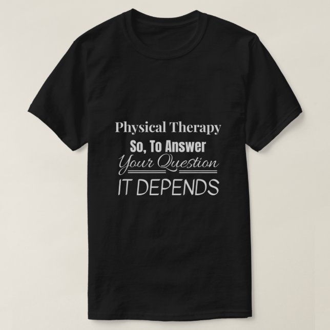 Doctor of Physical Therapy It Depends PT DPT funny T-Shirt (Design Front)