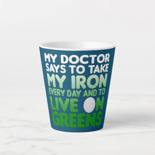 Doctor Says Take Iron Every Day And Live On Latte Mug