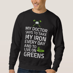 Doctor Says Take Iron Every Day Live on Greens Gol Sweatshirt