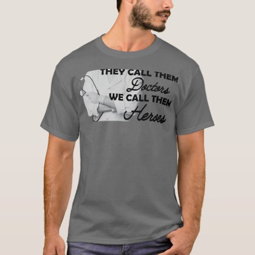 Doctor They call them Doctors We call them heroes T_Shirt