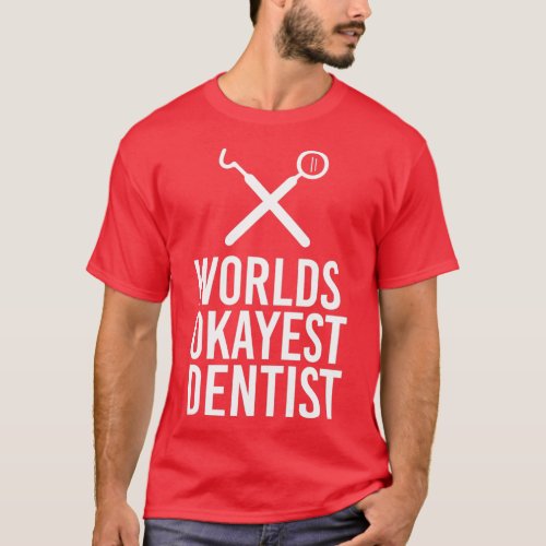 Doctor Worlds Okayest Dentist Funny Gift Idea 3 T_Shirt